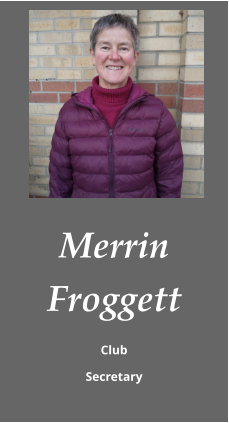 Merrin Froggett Club  Secretary